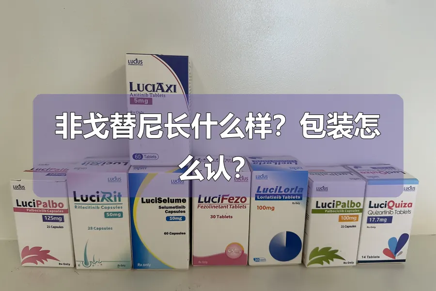 非戈替尼长什么样？包装怎么认？